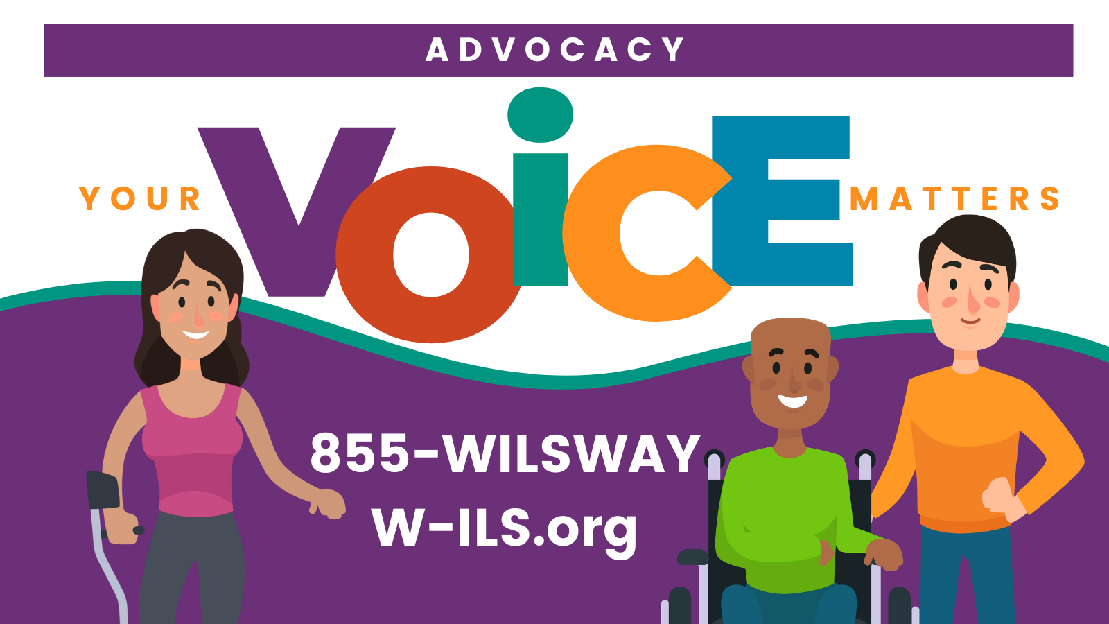 Advocacy.  Your voice matters.  Call 855-WILSWAY or visit W-ILS.org