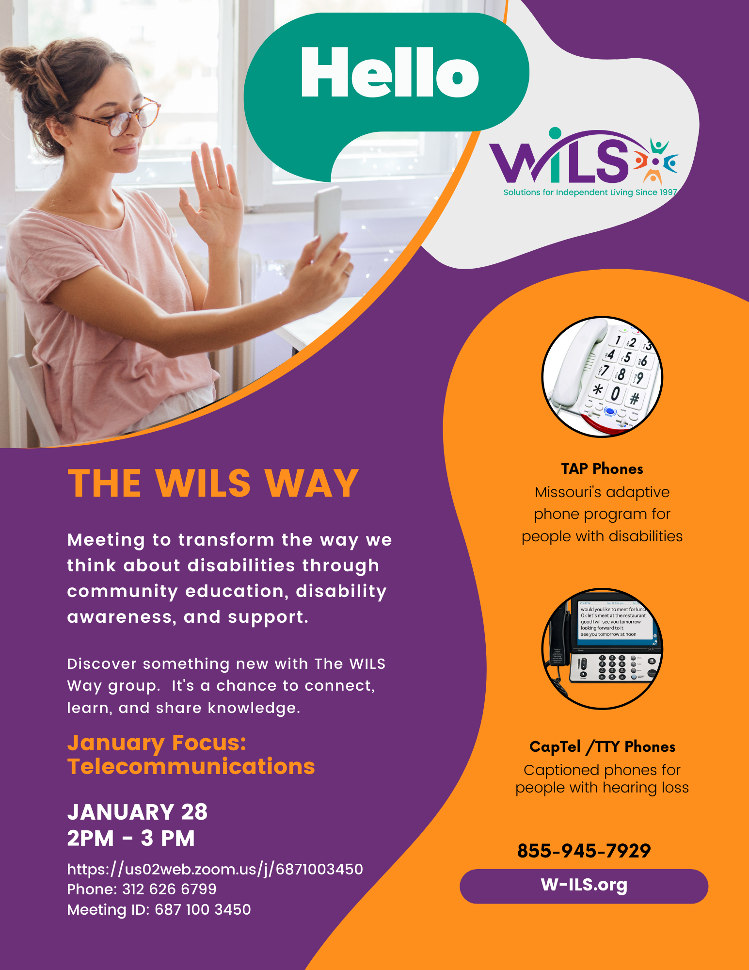 The WILS Way: Meeting to transform the way we think about disabilities through community education, disability awareness, and support.  Discover something new with The WILS Way group. It's a chance to connect, learn, and share knowledge.  January Focus:  Telecommunications  Join with Zoom at: https://us02web.zoom.us/j/6871003450  Join by phone: 312-626-6799 with meeting ID: 687 100 3450