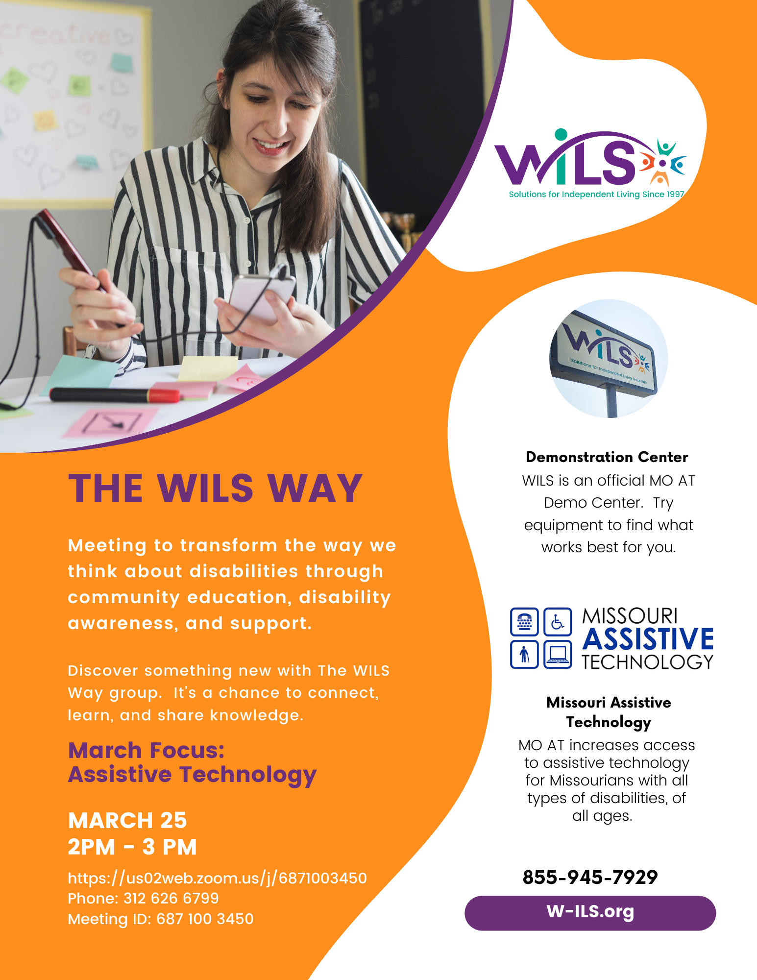 The WILS Way: Meeting to transform the way we think about disabilities through community education, disability awareness, and support.    Discover something new with The WILS Way group.  It's a chance to connect, learn, and share knowledge.  March Focus: Assistive Technology. https://us02web.zoom.us/j/6871003450 Phone: 312 626 6799 Meeting ID: 687 100 3450