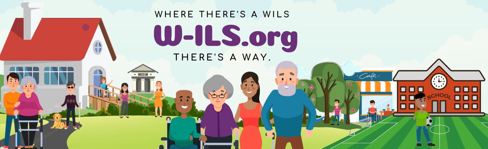 The text where there's a W-ILS, there's a way overlaid on an image that shows people of various ages and abilities independently enjoying access to their homes and community.